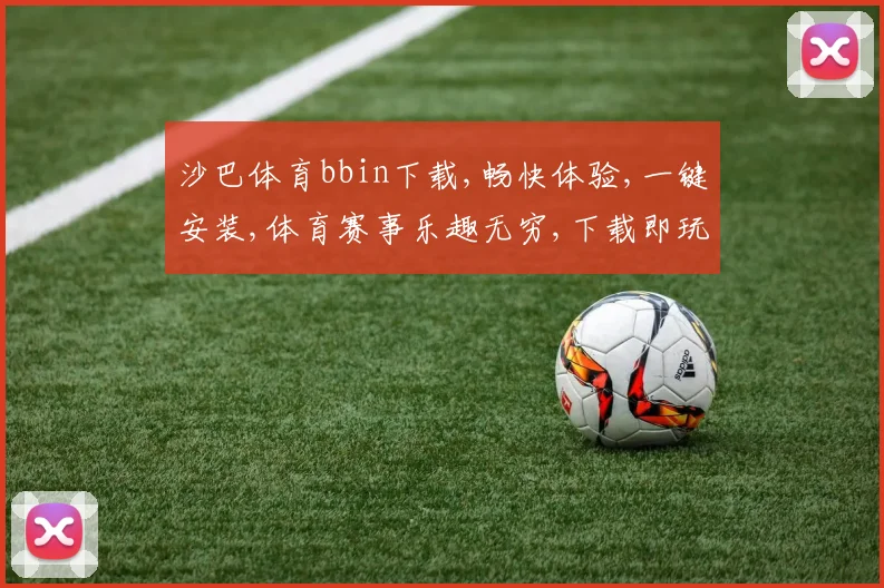 沙巴体育bbin下载,畅快体验,一键安装,体育赛事乐趣无穷,下载即玩